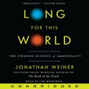 Long for This World: The Strange Science of Immortality by Jonathan Weiner