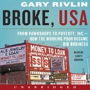 Broke, USA: From Pawnshops to Poverty, Inc. - How the Working Poor Became Big Business by Gary Rivlin