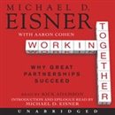 Working Together: Why Great Partnerships Succeed by Michael D. Eisner