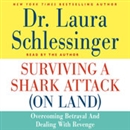Surviving a Shark Attack (On Land): Overcoming Betrayal and Dealing with Revenge by Dr. Laura Schlessinger