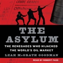 The Asylum: The Renegades Who Hijacked the World's Oil Market by Leah McGrath Goodman