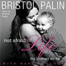 Not Afraid of Life: My Journey So Far by Bristol Palin