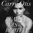 Beauty, Disrupted: The Carre Otis Story by Carre Otis