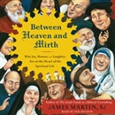 Between Heaven and Mirth by James Martin