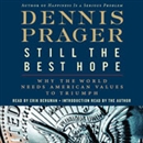 Still the Best Hope: Why the World Needs American Values to Triumph by Dennis Prager