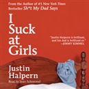 I Suck at Girls by Justin Halpern