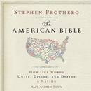 The American Bible: How Our Words Unite, Divide, and Define a Nation by Stephen Prothero