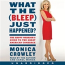 What the (Bleep) Just Happened? by Monica Crowley