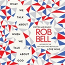 What We Talk About When We Talk About God by Rob Bell