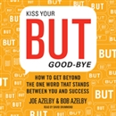 Kiss Your BUT Good-Bye by Joseph Azelby