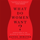 What Do Women Want?: Adventures in the Science of Female Desire by Daniel Bergner