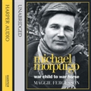 Michael Morpurgo: War Child to War Horse by Maggie Fergusson