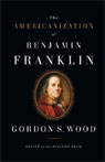 The Americanization of Benjamin Franklin by Gordon S. Wood