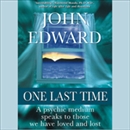 One Last Time: A Psychic Medium Speaks to Those We Have Loved and Lost by John Edward