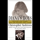 Diana's Boys: William and Harry and the Mother They Loved by Christopher Andersen