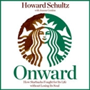 Onward: How Starbucks Fought for Its Life Without Losing Its Soul by Howard Schultz