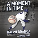 A Moment in Time: An American Story of Baseball, Heartbreak, and Grace by Ralph Branca