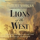 Lions of the West: Heroes and Villains of the Westward Expansion by Robert Morgan