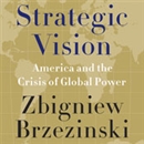 Strategic Vision: America and the Crisis of Global Power by Zbigniew Brzezinski