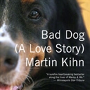 Bad Dog: A Love Story by Martin Kihn