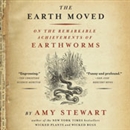 Earth Moved: On the Remarkable Achievements of Earthworms by Amy Stewart