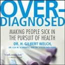 Overdiagnosed: Making People Sick in Pursuit of Health by H. Gilbert Welch