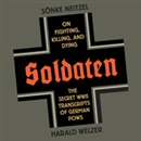 Soldaten: On Fighting, Killing, and Dying by Sonke Neitzel