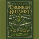 The Drunken Botanist: The Plants That Create the World's Great Drinks by Amy Stewart