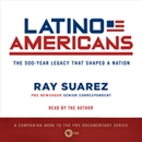 Latino Americans: The 500-Year Legacy That Shaped a Nation by Ray Suarez
