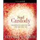 Soul Custody: Choosing to Care for the One and Only You by Stephen Smith
