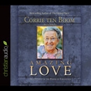 Amazing Love: True Stories of the Power of Forgiveness by Corrie ten Boom