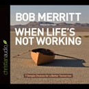 When Life's Not Working by Bob Merritt