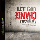 Let God Change Your Life by Greg Laurie