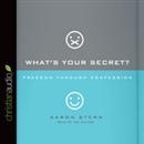 What's Your Secret: Freedom Through Confession by Aaron Stern