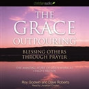The Grace Outpouring: Blessing Others Through Prayer by Roy Godwin