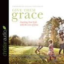 Give Them Grace: Dazzling Your Kids With The Love of Jesus by Elyse M. Fitzpatrick