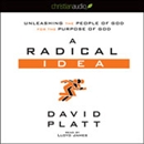 A Radical Idea: Unleashing the People of God for the Purpose of God by David Platt