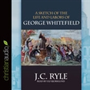 A Sketch of the Life and Labors of George Whitefield by J.C. Ryle