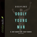 Disciplines of a Godly Young Man by R. Kent Hughes