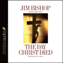 The Day Christ Died by Jim Bishop