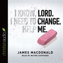 Lord, Change Me Now by James MacDonald
