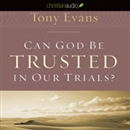 Can God Be Trusted in our Trials by Tony Evans