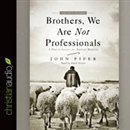 Brothers, We Are Not Professionals by John Piper