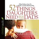52 Things Daughters Need from Their Dads by Jay Payleitner