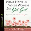 What Happens When Women Say Yes to God by Lysa TerKeurst