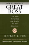 How to Become a Great Boss by Jeffrey J. Fox
