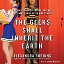 The Geeks Shall Inherit the Earth by Alexandra Robbins
