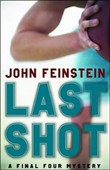 Last Shot: A Final Four Mystery by John Feinstein