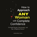 How to Approach ANY Woman with Complete Confidence by David R. Portney