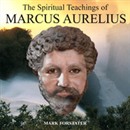 The Spiritual Teachings of Marcus Aurelius by Mark Forstater